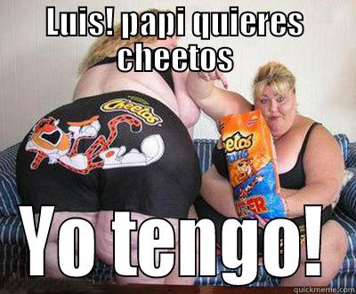 LUIS! PAPI QUIERES CHEETOS YO TENGO! Misc