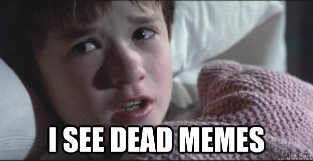  I See Dead memes -  I See Dead memes  See Dead People