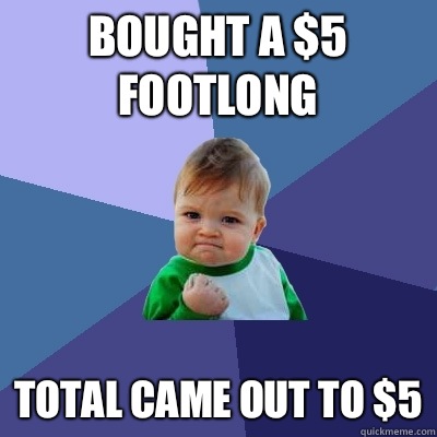 Bought a $5 Footlong Total came out to $5  Success Kid