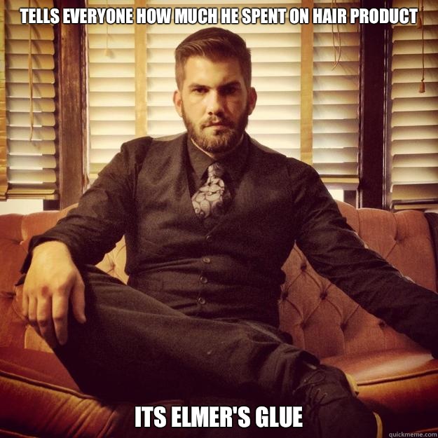 Tells everyone how much he spent on hair product Its Elmer's glue