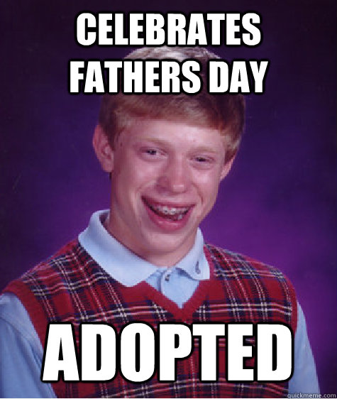 Celebrates Fathers day Adopted   Bad Luck Brian
