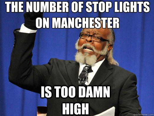 The number of stop lights on manchester Is too damn high  the rent is to dam high