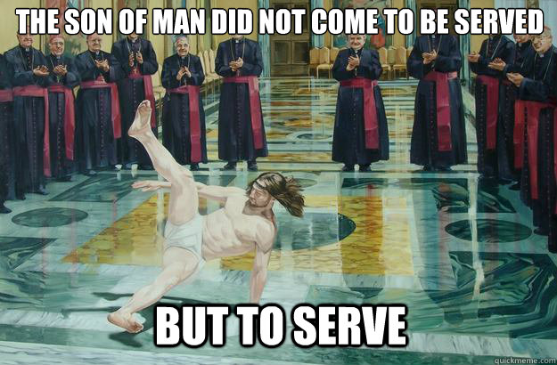 The Son of man did not come to be served But to serve  jesus breakdance