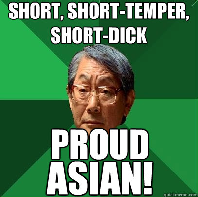 short, short-temper, short-dick proud asian! - short, short-temper, short-dick proud asian!  High Expectations Asian Father