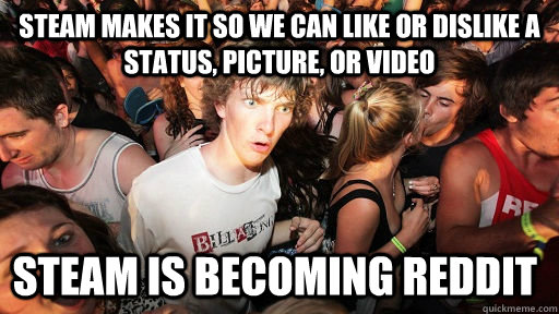 Steam makes it so we can like or dislike a status, picture, or video Steam is becoming reddit  Sudden Clarity Clarence