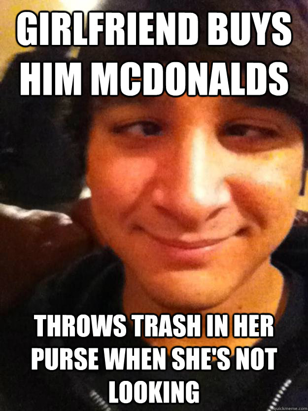 Girlfriend buys him McDonalds Throws trash in her purse when she's not looking  