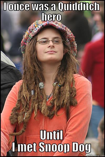 Snoop fan - I ONCE WAS A QUIDDITCH HERO UNTIL I MET SNOOP DOG College Liberal
