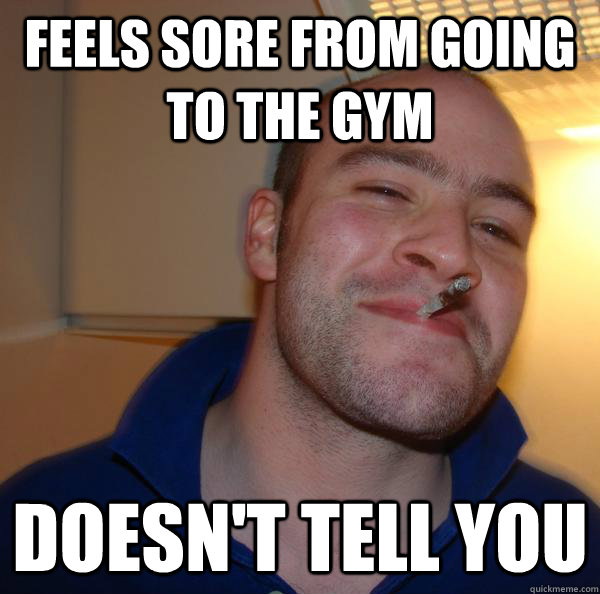 feels sore from going to the gym doesn't tell you - feels sore from going to the gym doesn't tell you  Misc