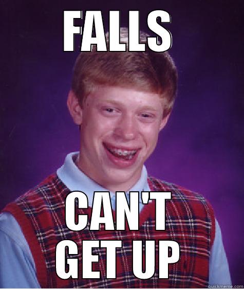 FALLS CAN'T GET UP Bad Luck Brian
