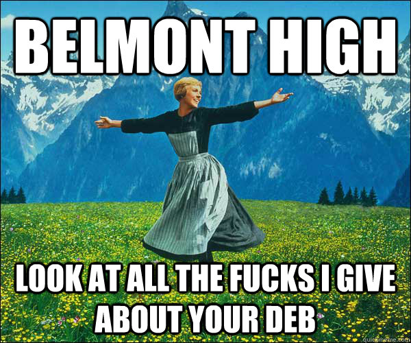 Belmont High Look at all the fucks i give about your deb  Look At All The Fucks I Give