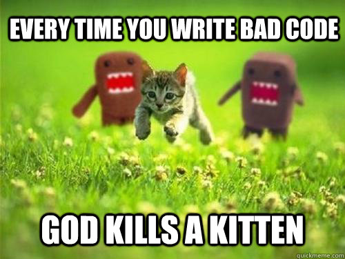 Every time you write bad code God kills a kitten - Every time you write bad code God kills a kitten  God Kills a Kitten