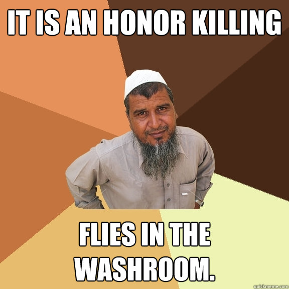 it is an honor killing flies in the washroom. - it is an honor killing flies in the washroom.  Ordinary Muslim Man