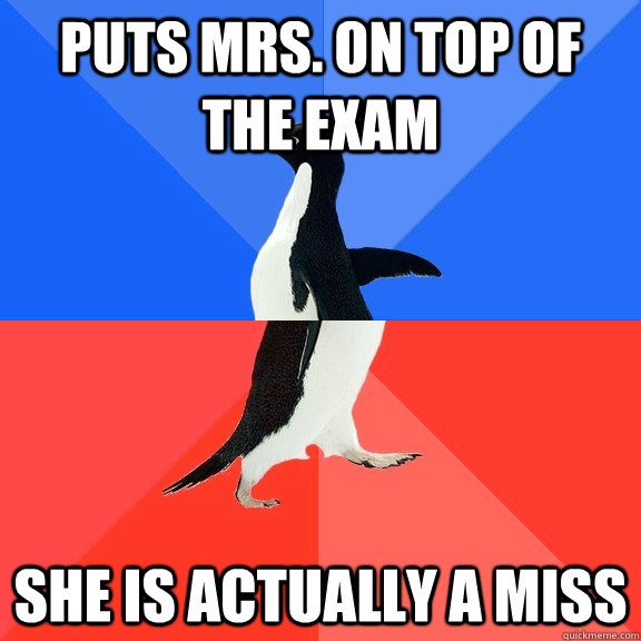 Puts mrs. on top of the exam She is actually a miss  Socially Awkward Awesome Penguin