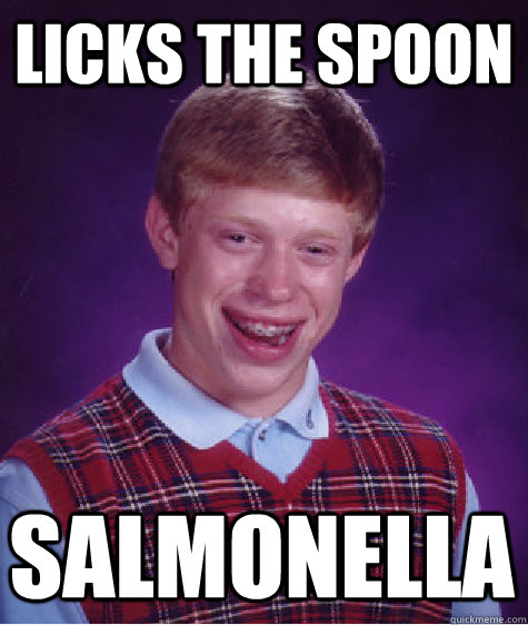 Licks the spoon Salmonella  - Licks the spoon Salmonella   Bad Luck Brian