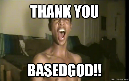 THANK YOU BASEDGOD!!  Lil b