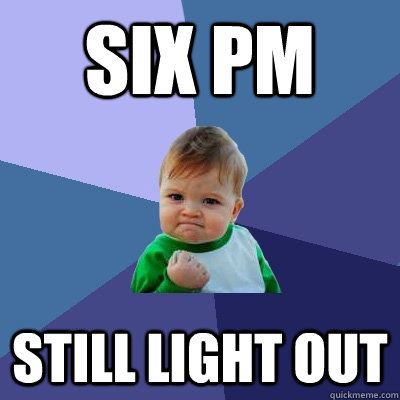 six pm still light out  Success Kid