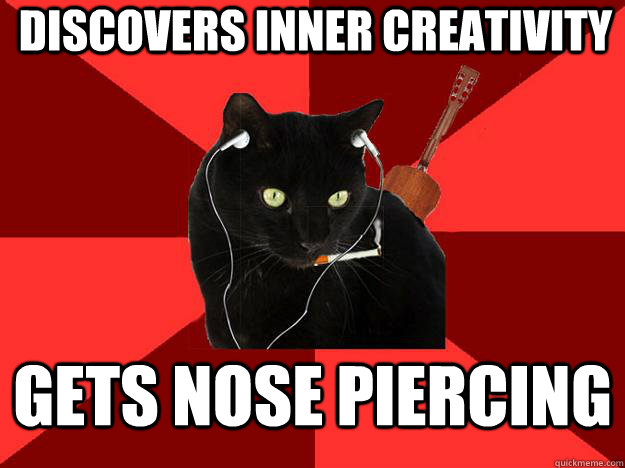 Discovers inner creativity Gets nose piercing - Discovers inner creativity Gets nose piercing  Berklee Cat