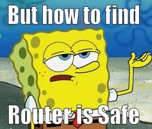 BUT HOW TO FIND ROUTER IS SAFE Tough Spongebob