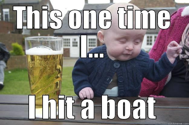 THIS ONE TIME I... I HIT A BOAT drunk baby