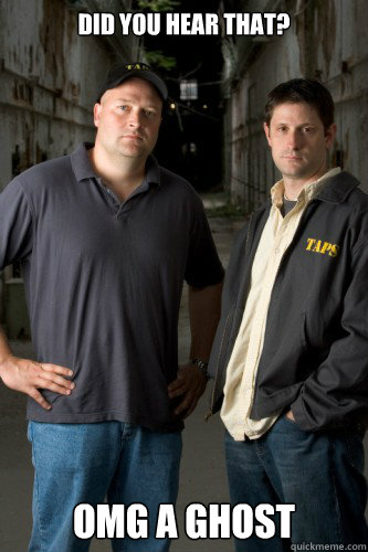 Did You hear that? OMG a Ghost  Ghost Hunters