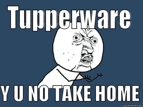 TUPPERWARE  Y U NO TAKE HOME Y U No