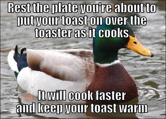 REST THE PLATE YOU'RE ABOUT TO PUT YOUR TOAST ON OVER THE TOASTER AS IT COOKS IT WILL COOK FASTER AND KEEP YOUR TOAST WARM Actual Advice Mallard