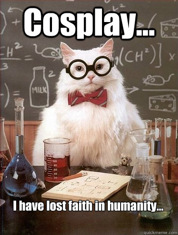 Cosplay... I have lost faith in humanity...  Chemistry Cat