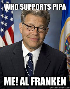 Who supports PIPA Me! Al Franken  Scumbag Franken