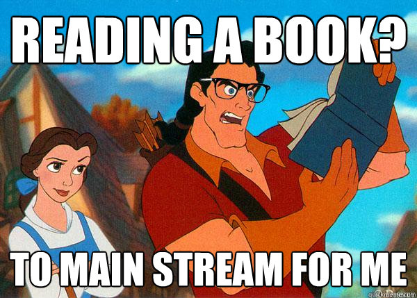 Reading a book? To Main stream for me  Hipster Gaston