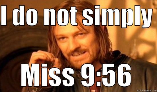 I DO NOT SIMPLY  MISS 9:56 Boromir
