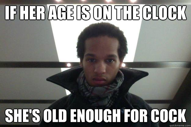 If her age is on the clock She's old enough for cock - If her age is on the clock She's old enough for cock  krazy kavion