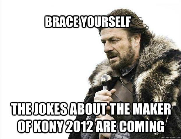 BRACE YOURSELF The jokes about the maker of Kony 2012 are coming  BRACE YOURSELF TIMELINE POSTS