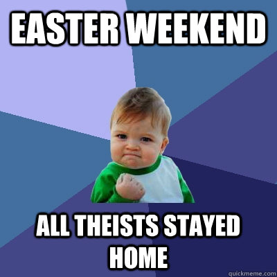 Easter Weekend All Theists stayed home  Success Kid