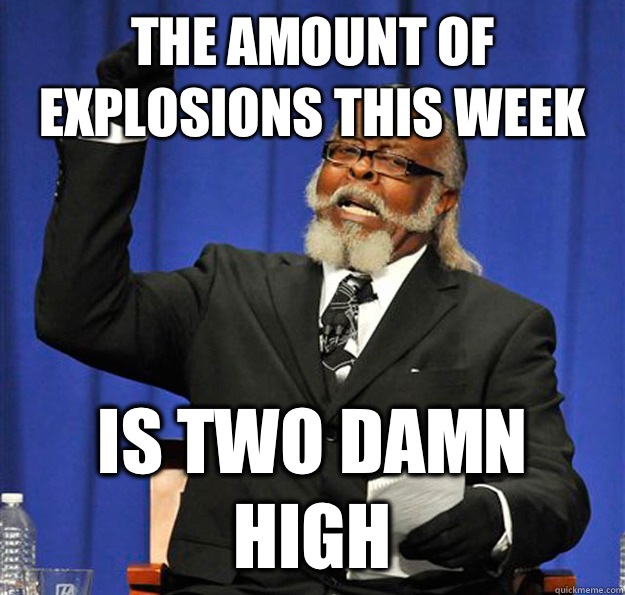 The amount of explosions this week Is two damn high  Jimmy McMillan