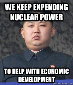We keep expending nuclear power To help with economic development  North Korea