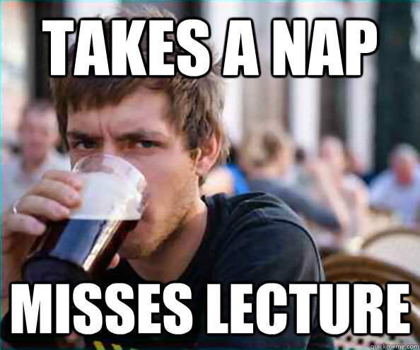 Takes a nap misses lecture  College Senior