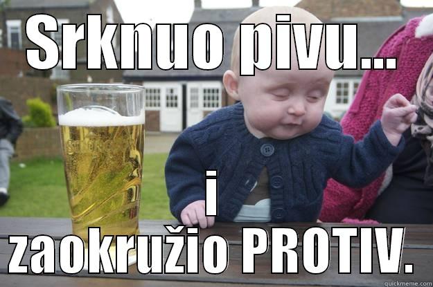 SRKNUO PIVU... I ZAOKRUŽIO PROTIV. drunk baby