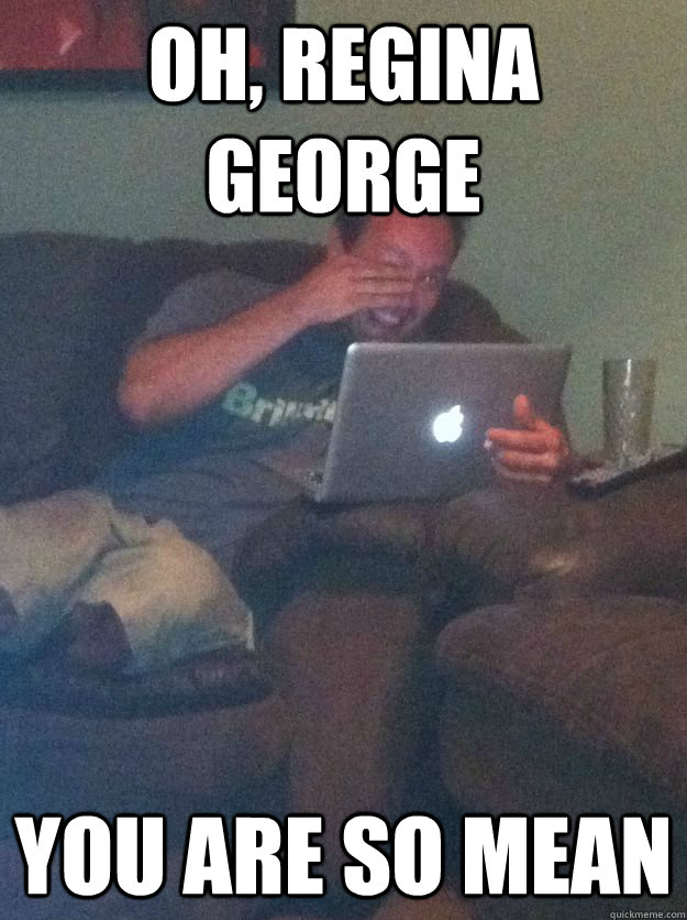 Oh, regina george you are so mean  Reddit Meme Dad