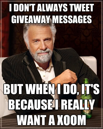 I don't always tweet giveaway messages But when I do, it's because I really want a Xoom  The Most Interesting Man In The World