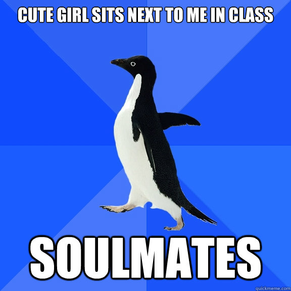 Cute girl sits next to me in class soulmates  Socially Awkward Penguin