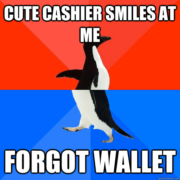 Cute cashier smiles at me Forgot wallet  Socially Awesome Awkward Penguin