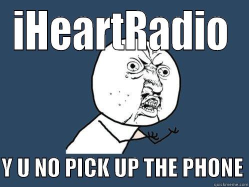 IHEARTRADIO  Y U NO PICK UP THE PHONE Y U No