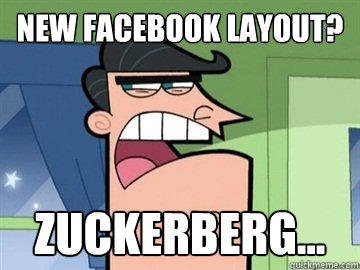 New Facebook layout? Zuckerberg...   Dinkleberg