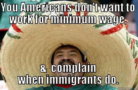 immigrants working - YOU AMERICANS DON'T WANT TO WORK FOR MINIMUM WAGE, &  COMPLAIN WHEN IMMIGRANTS DO. Merry mexican