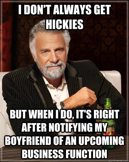 I don't always get hickies but when I do, it's right after notifying my boyfriend of an upcoming business function  The Most Interesting Man In The World