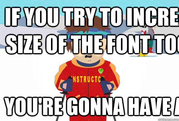 If you try to increase the size of the font too much You're gonna have a bad time  Super Cool Ski Instructor