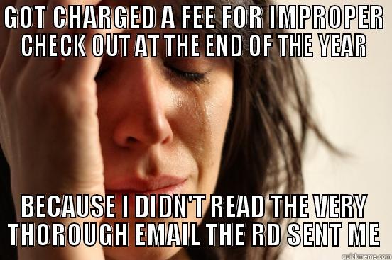 GOT CHARGED A FEE FOR IMPROPER CHECK OUT AT THE END OF THE YEAR BECAUSE I DIDN'T READ THE VERY THOROUGH EMAIL THE RD SENT ME First World Problems