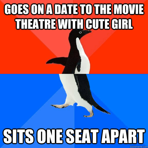goes on a date to the movie theatre with cute girl sits one seat apart  Socially Awesome Awkward Penguin