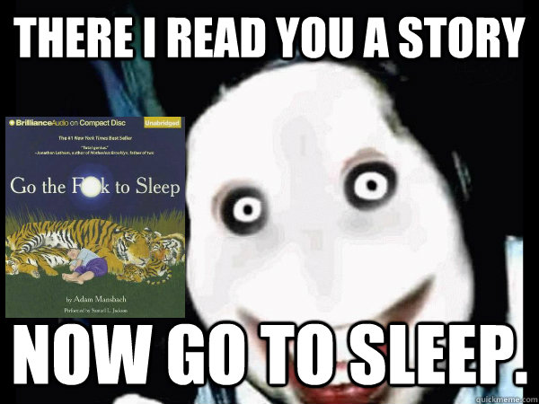 There I read you a story Now go to sleep. - There I read you a story Now go to sleep.  Bed time story