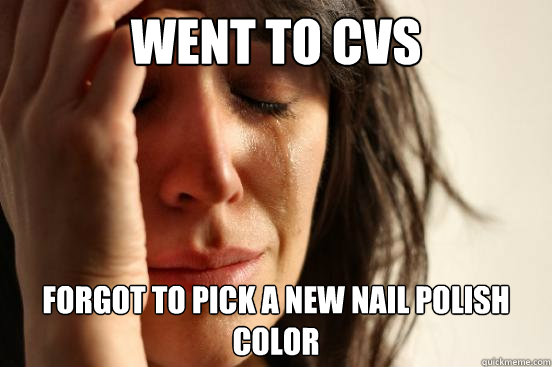 went to CVS forgot to pick a new nail polish color  First World Problems